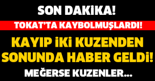 TOKAT'TAKİ KAYIP KUZENLERDEN HABER GELDİ! MEĞERSE İKİ KUZEN..!