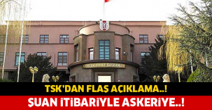 TSK'DAN FLAŞ AÇIKLAMA! ŞUAN İTİBARİYLE...