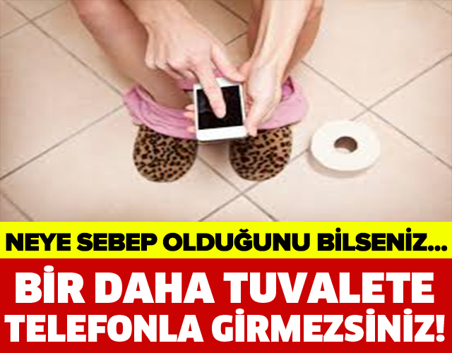 TUVALETE SAKIN TELEFONLA GİRMEYİN!