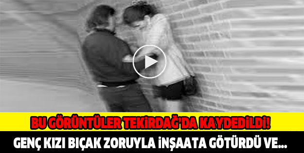 GENÇ KIZI BIÇAK ZORUYLA İNŞAATA GÖTÜRDÜ VE...