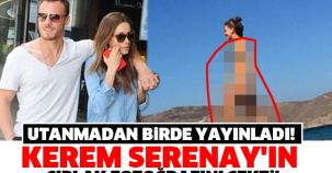 KEREM, SERENAY’IN ÇIPLAK FOTOĞRAFINI ÇEKTİ, UTANMADAN BİR DE YAYINLADI!