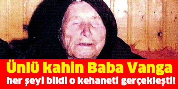 Ünlü kahin Baba Vanga her şeyi bildi o kehaneti gerçekleşti!