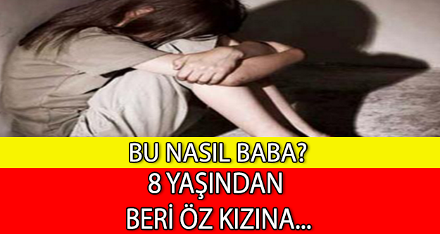 BU NASIL BABA? 8 YAŞINDAN BERİ ÖZ KIZINA...