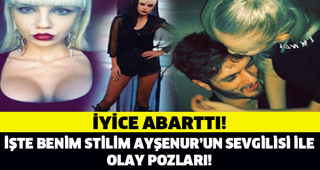 İŞTE BENİM STİLİM AYŞENR BALCI'NIN SEVGİLİSİ İLE OLAY POZLARI!