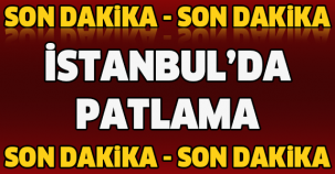 SON DAKİKA! İSTANBUL'DA PATLAMA!