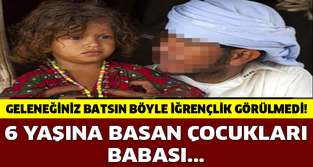 GELENEĞİNİZ BATSIN! BÖYLE İĞRENÇLİK GÖRÜLMEDİ! 6 YAŞINDAKİ ÇOCUKLARI BABASI....