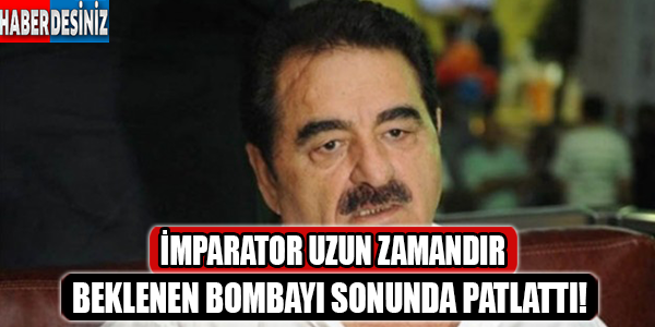 İmparator sonunda beklenen bombayı patlattı!