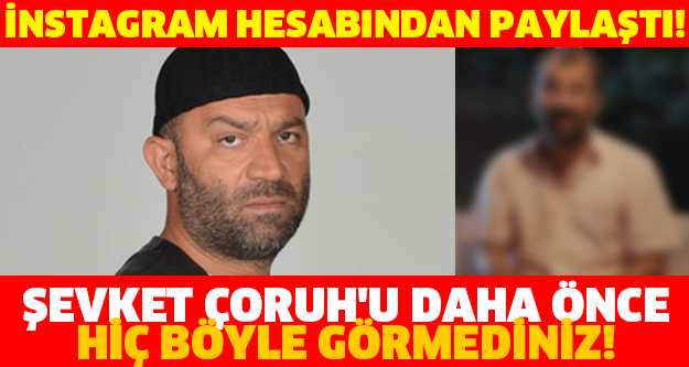 ŞEVKET ÇORUH'U DAHA ÖNCE HİÇ BÖYLE GÖRMEDİNİZ! İNSTAGRAM HESABINDAN PAYLAŞTI!