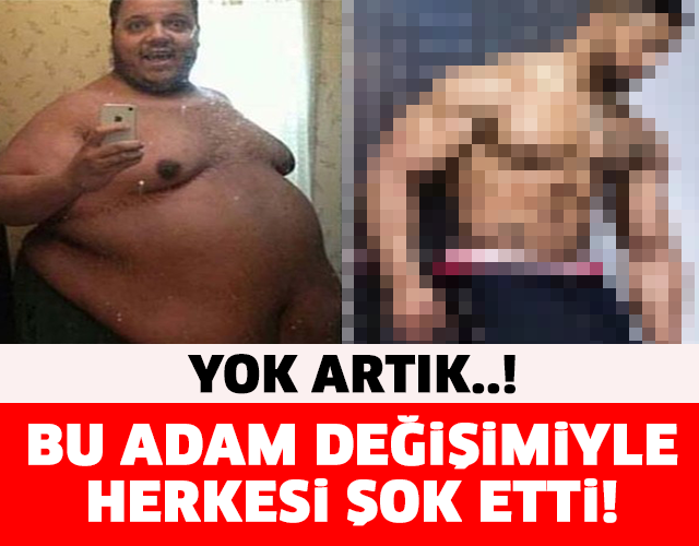 BU ADAM DEĞİŞİMİYLE HERKESİ ŞOK ETTİ..!