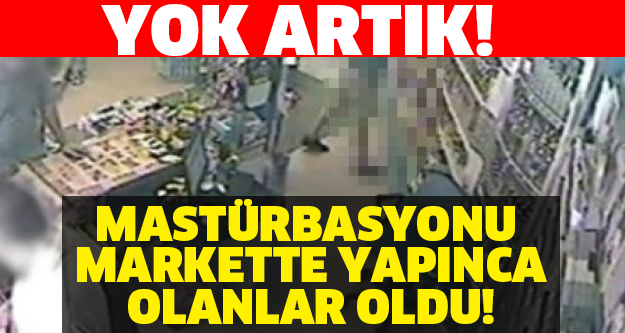 YOK ARTIK! MASTÜRBASYONU MARKETTE YAPINCA OLANLAR OLDU!