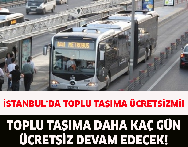 İSTANBUL'DA TOPLU TAŞIMA ÜCRETSİZMİ!TOPLU TAŞIMA DAHA KAÇ GÜN ÜCRETSİZ DEVAM EDECEK!