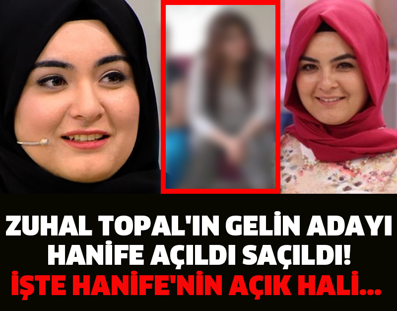 ZUHAL TOPAL'IN GELİN ADAYI HANİFE AÇILDI SAÇILDI! İŞTE HANİFE'NİN AÇIK HALİ...