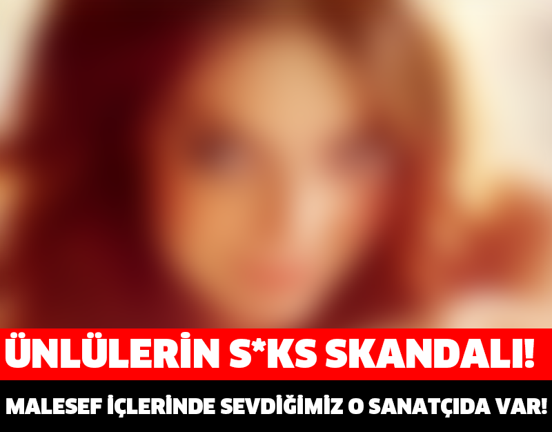 ÜNLÜLERİN S*KS SKANDALI!MALESEF İÇLERİNDE SEVDİĞİMİZ O SANATÇIDA VAR!