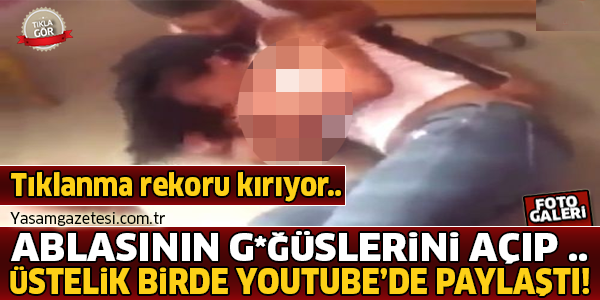 Ablasının Göğüslerini Açıp .. Üstelik Birde Youtube'de Paylaştı Tıklanma Rekorları Kırıyor...