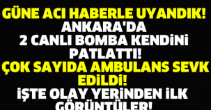 ANKARA'DA 2 CANLI BOMBA KENDİNİ PATLATTI! ÇOK SAYIDA AMBULANS SEVK EDİLDİ! İŞTE OLAY YERİNDEN İLK GÖRÜNTÜLER!