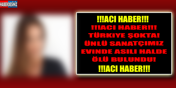 SON DAKİKA! BAŞARILI OYUNCU EVİNDE ÖLÜ BULUNDU..!