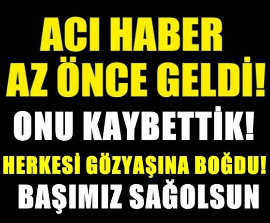 ACI HABER AZ ÖNCE GELDİ! MAALESEF O İSİM HAYATINI KAYBETTİ, GÖZ YAŞLARI SEL OLDU..!