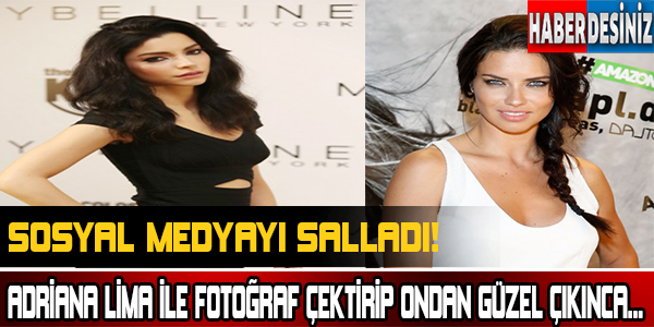 Adriana lima ile fotoğraf çektirip ondan daha güzel çıkınca... Sosyal medyayı salladı!