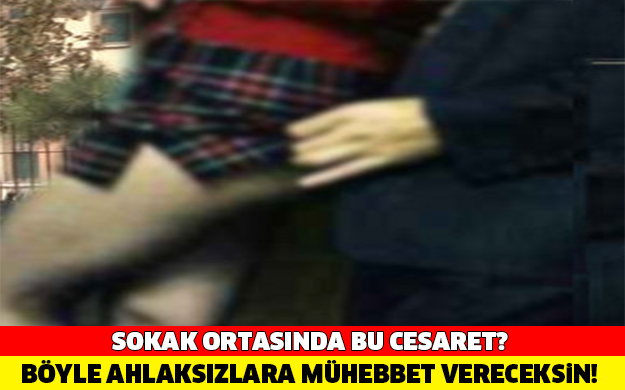 Sokak Ortasında Bu Nasıl Bir Cesaret? BÖYLELERİNE MÜHEBBET VERECEKSİN!