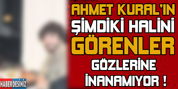 Ahmet Kural'ın şimdiki halini görenler gözlerine inanamıyor...