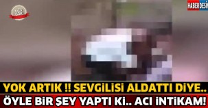 Sevgilisi Aldattı Diye Öyle Bir Şey Yaptı Ki.. Acı İntikam!