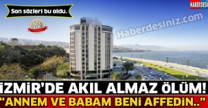 İzmir'de Akıl Almaz Ölüm "Anne Ve Baba Beni Affedin" Son Sözleri Bu Oldu...