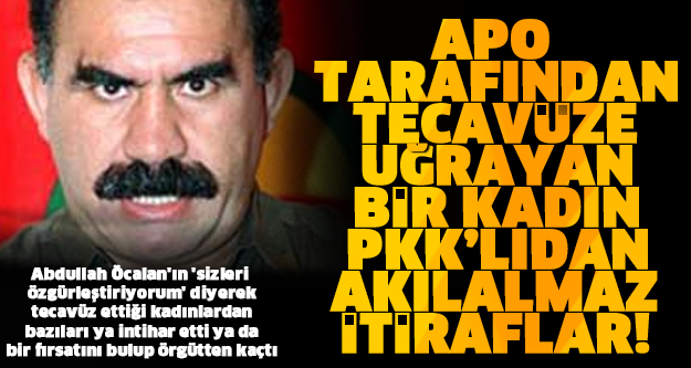 APO TARAFINDAN TECAVÜZE UĞRAYAN PKK'LI KADININ İTİRAFLARI..!