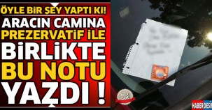 Öyle Bir Şey Yaptı Ki ! Aracın Camına Prezervatif İle Birlikte Bu Notu Koydu...