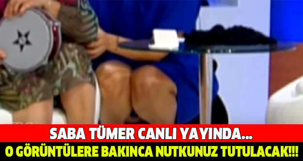 SABA TÜMER CANLI YAYINDA... O GÖRÜNTÜLERE BAKINCA NUTKUNUZ TUTULACAK!!!