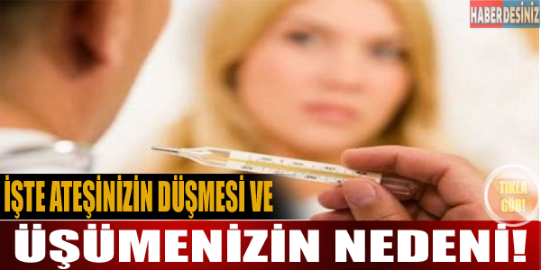 İşte ateşinizin düşüp üşümeye başlamanızın sebebi!