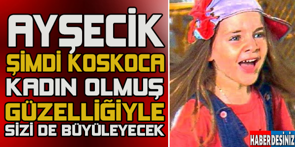 Ayşeciğin şimdiki haline inanamayacaksınız!