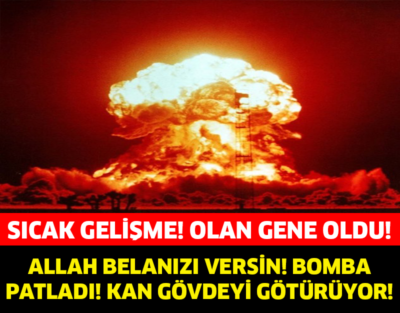 GENE İÇİMİZ YANDI ALLAH BELANIZI VERSİN! BOMBA PATLADI!!!