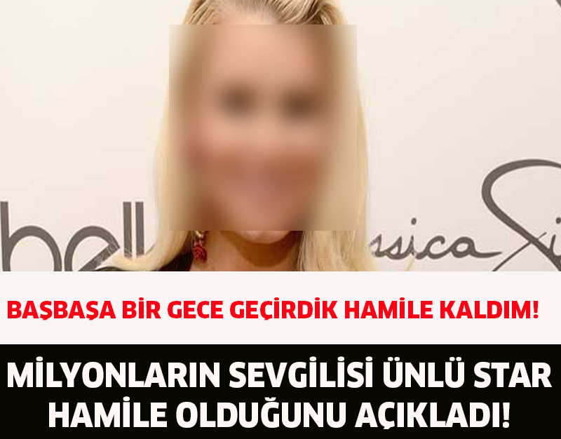 BAŞBAŞA BİR GECE GEÇİRDİK HAMİLE KALDIM!MİLYONLARIN SEVGİLİSİ ÜNLÜ STAR HAMİLE OLDUĞUNU AÇIKLADI!HEMDE BAKIN KİMDEN!