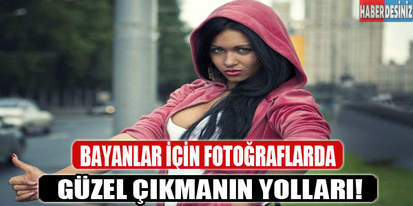 İşte bu pozlar bayanları fotoğraflarda güzel gösteriyor!