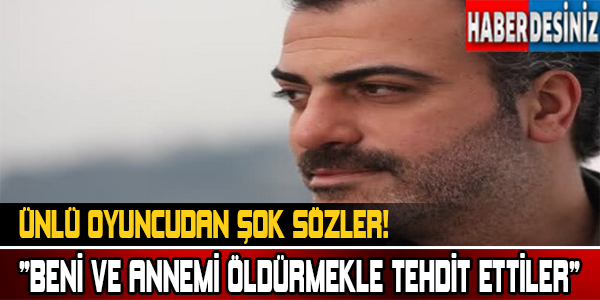 Ünlü Oyuncudan Şok Sözler! Beni Ölümle Tehdit Etti..