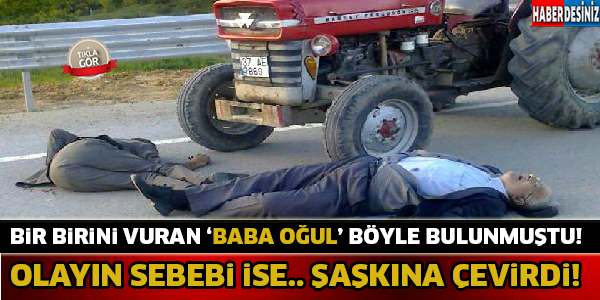 Bir Birini Vuran 'Baba Oğul' Bu Halde Bulundu ! Olayın Sebebine Çok Şaşıracaksınız...