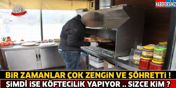 Bir Zamanlar Çok Zengin Ve Şöhretti ! Şimdi İse Köftecilik Yapıyor.. Sizce Kim ?