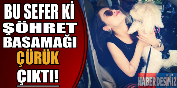 Bu sefer ki şöhret basamağı çürük çıktı!