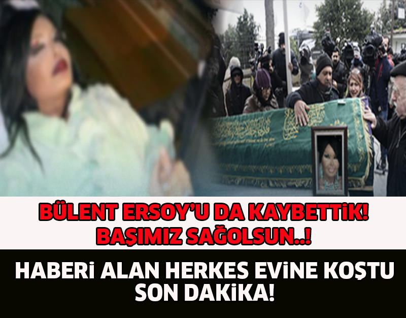 SON DAKİKA..! VE TÜRKİYE'NİN DİVASI BÜLENT ERSOY'U DA KAYBETTİK!