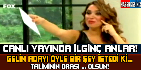 Canlı Yayında İlginç Anlar.. Gelin Adayı Öyle Bir Şey İstedi Ki..