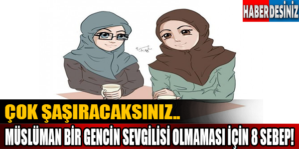 Müslüman Bir Gencin Sevgilisi Olmaması İçin 8 Sebep! Çok Şaşıracaksınız..