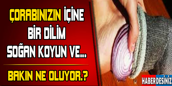 Çorabınızın İçine Bir Dilim Soğan Koyun.. Bakın Neler Oluyor!