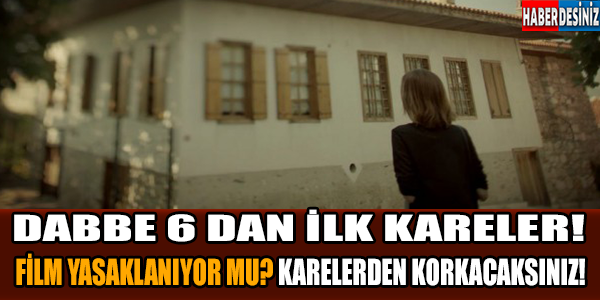 Dabbe 6'dan ilk kareler!