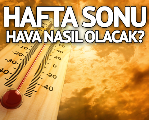 Hafta sonu havalar nasıl olacak?