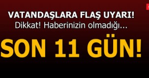 VATANDAŞLARA FLAŞ UYARI!! DİKKAT HABERİNİZ OLMADIĞI... SON 11 GÜN!!