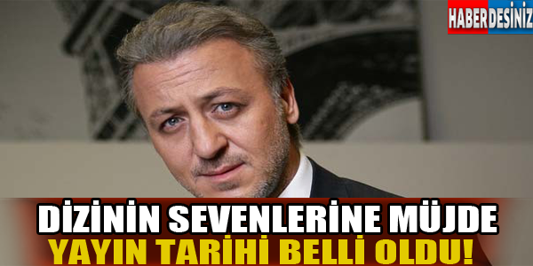 Dizinin sevenlerine müjde,yayın tarihi belli oldu!