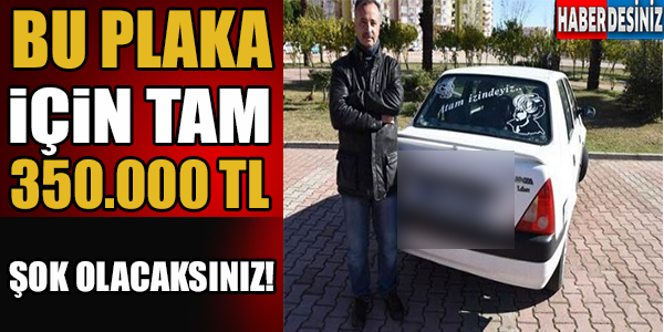 ARAÇ SAHİBİ BU PLAKA İÇİN TAM 350 BİN TL İSTİYOR! NEDENİ İSE...