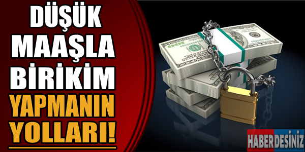 Düşük maaşla birikim yapmanın yolları!