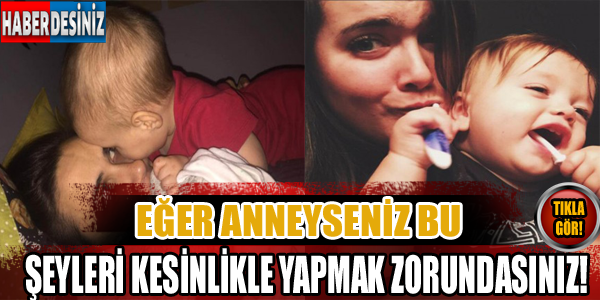 Eğer anneyseniz bu şeyleri kesinlikle  yapmak zorundasınız!