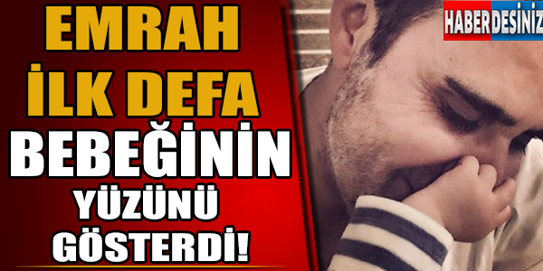 Emrah İlk Defa Bebeğinin Yüzünü Gösterdi!